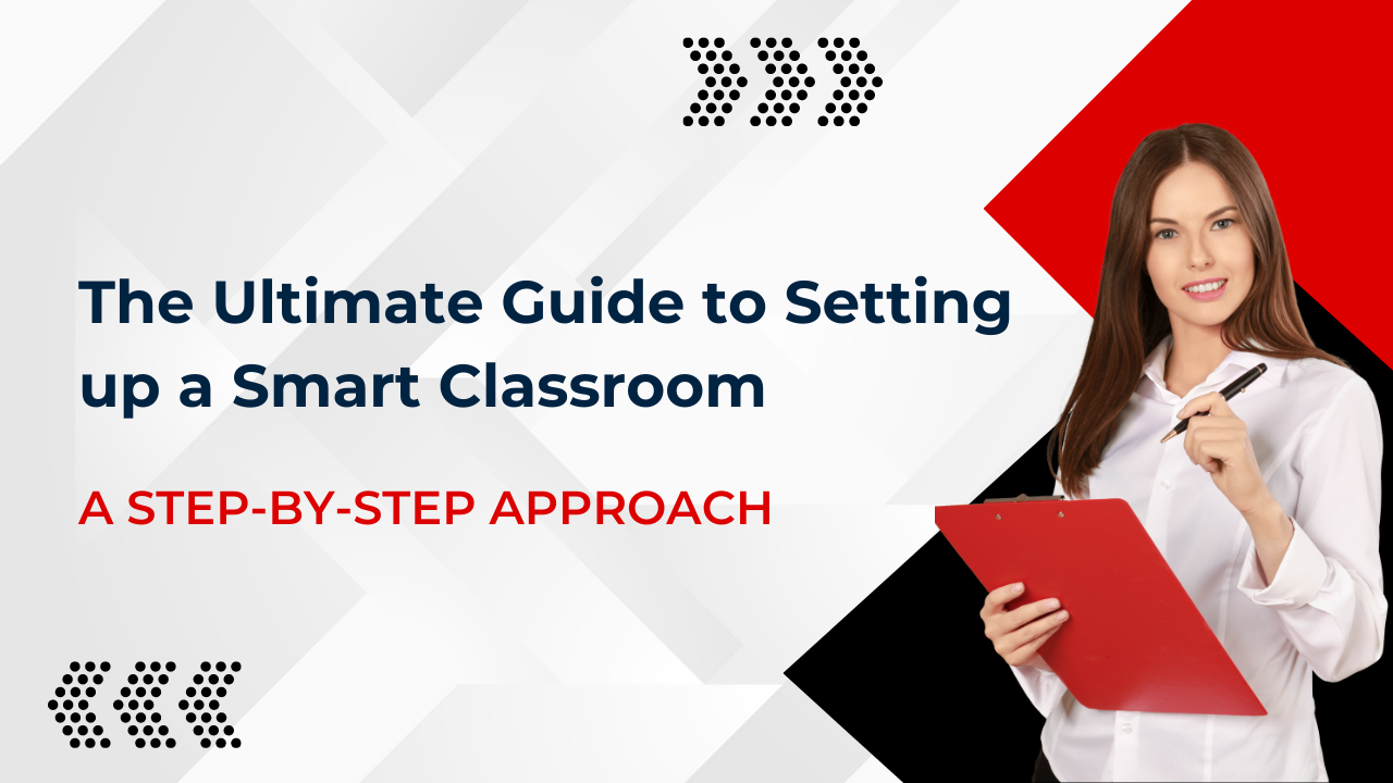 The Ultimate Guide to Setting up a Smart Classroom: A Step-by-Step Approach